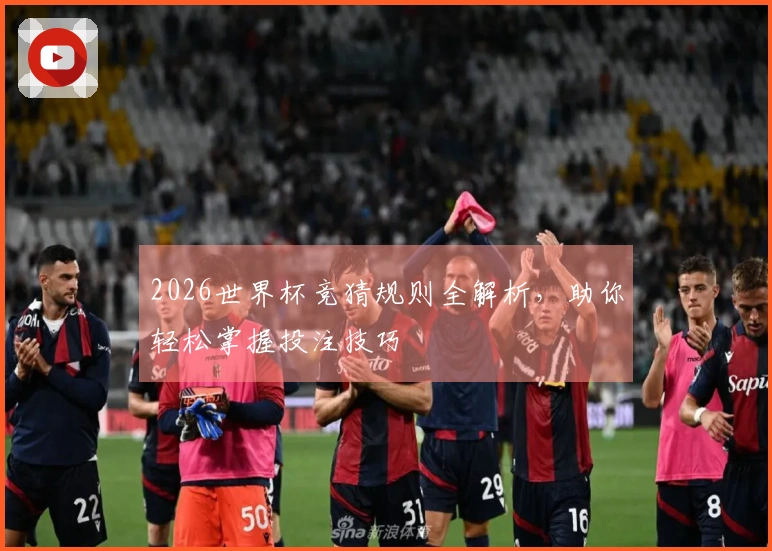 2026世界杯竞猜规则全解析，助你轻松掌握投注技巧